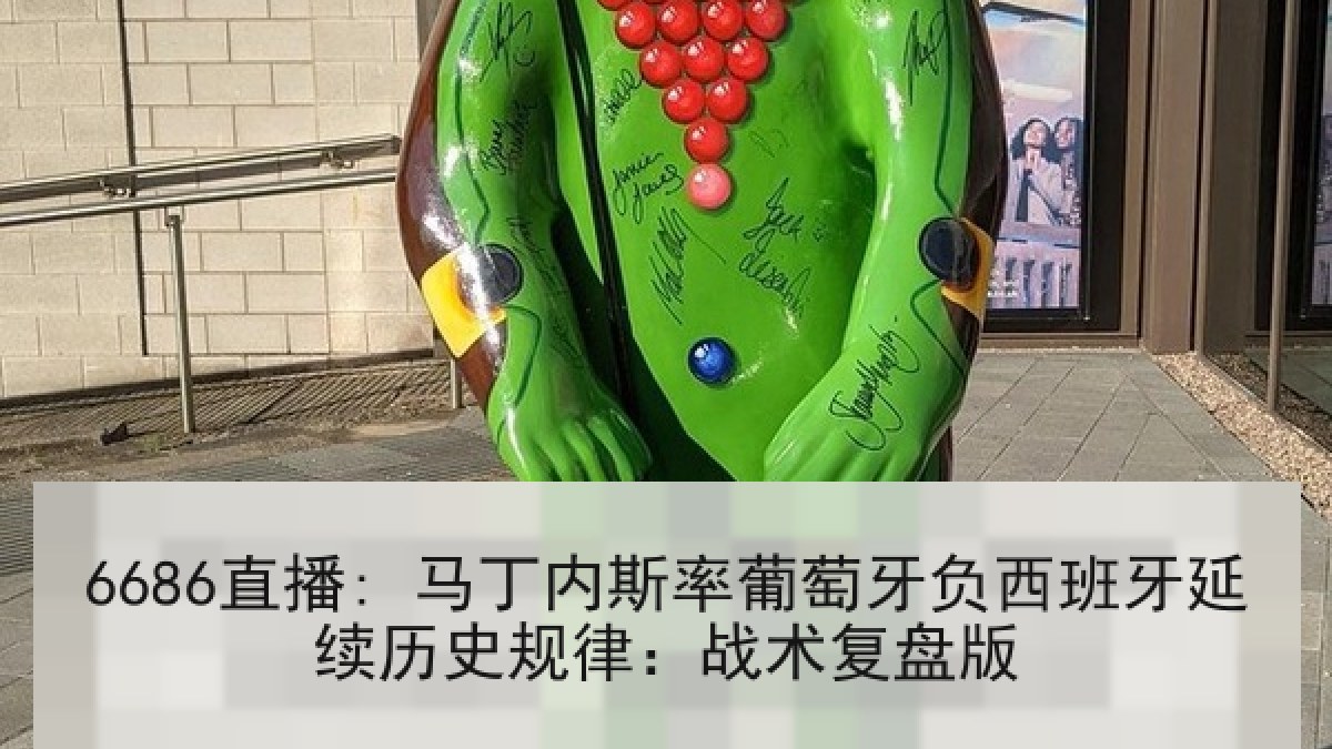 6686直播: 马丁内斯率葡萄牙负西班牙延续历史规律:战术复盘版