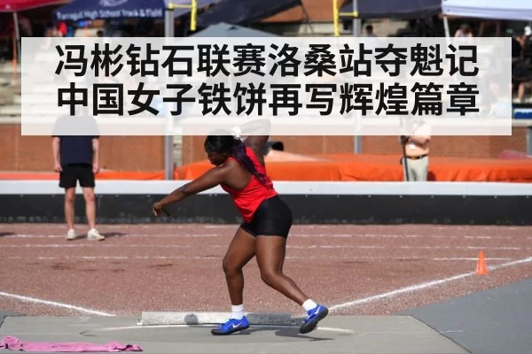 冯彬钻石联赛洛桑站夺魁记 中国女子铁饼再写辉煌篇章